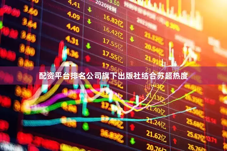 配资平台排名公司旗下出版社结合苏超热度