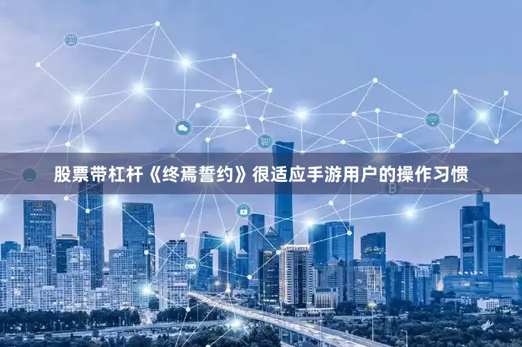 股票带杠杆《终焉誓约》很适应手游用户的操作习惯