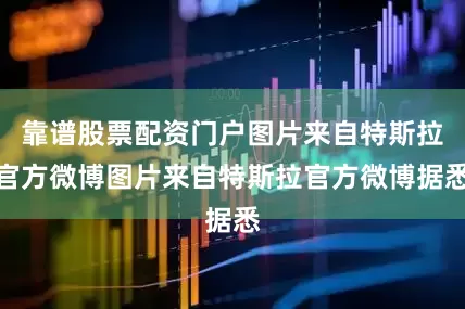 靠谱股票配资门户图片来自特斯拉官方微博图片来自特斯拉官方微博据悉