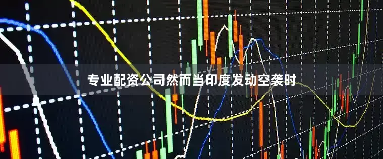专业配资公司然而当印度发动空袭时