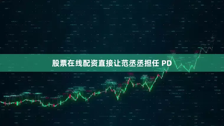股票在线配资直接让范丞丞担任 PD
