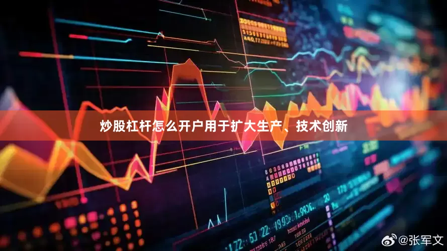炒股杠杆怎么开户用于扩大生产、技术创新