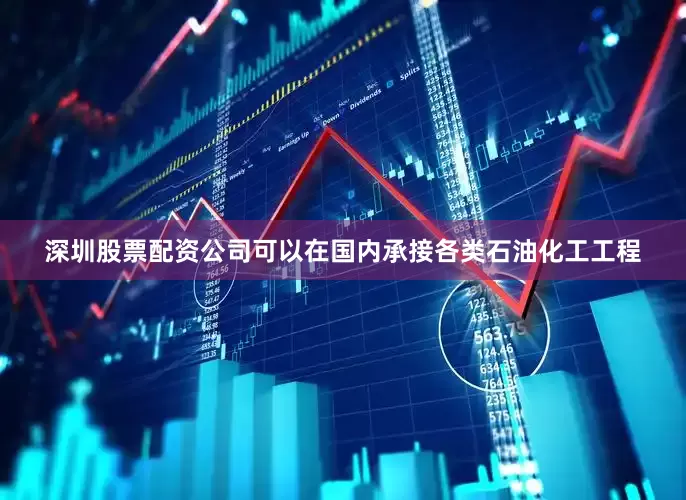 深圳股票配资公司可以在国内承接各类石油化工工程