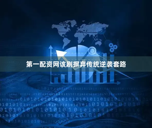 第一配资网该剧摒弃传统逆袭套路